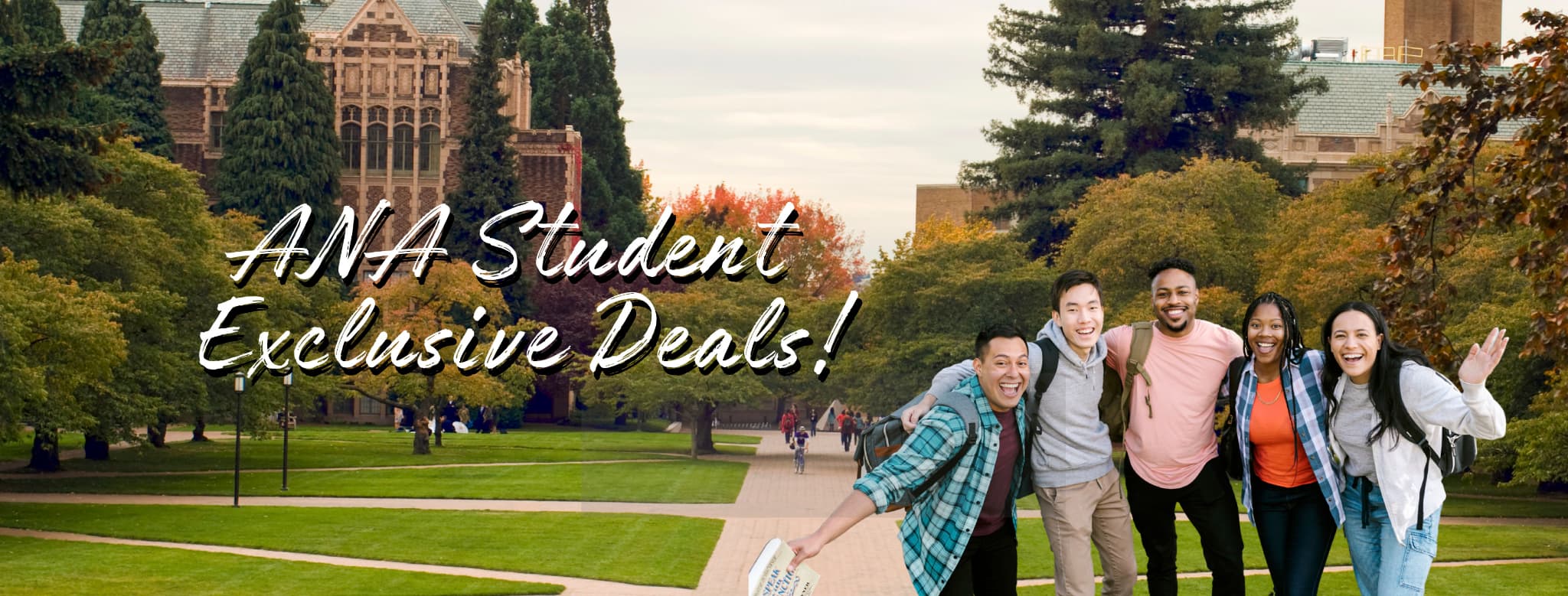Join "ANA Student Exclusive Deals!" program and you will receive exclusive benefits.
Get started to receive your student privileges!