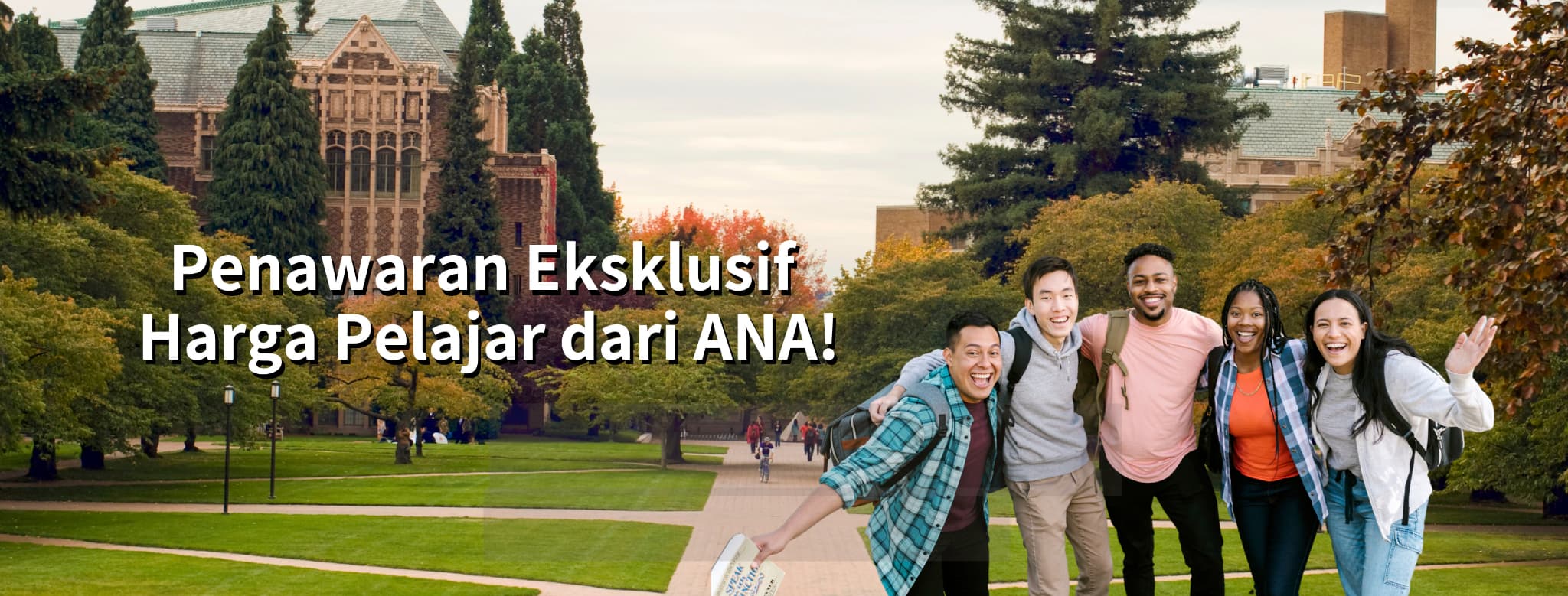 Join "ANA Student Exclusive Deals!" program and you will receive exclusive benefits.
Get started to receive your student privileges!
